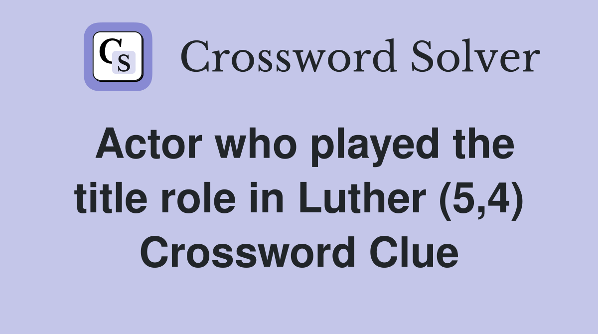 Actor who played the title role in Luther (5,4) Crossword Clue
